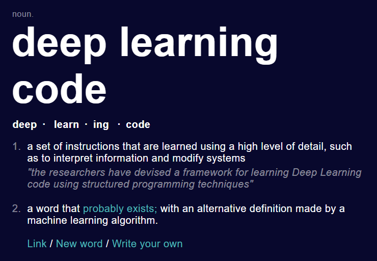 Dictionary definition of the phrase deep learning code which reads “1. a set of instructions that are learned using a high level of detail, such as to interpret information and modify systems. 2. a word that probably exists; with an alternative definition made by a machine learning algorithm.”