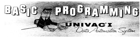 Scanned reproduction of 1950s title graphic featuring cartoon man in suit programming with paper and pencil. Title is “Basic Programming Univac 1 Data Automation System” .